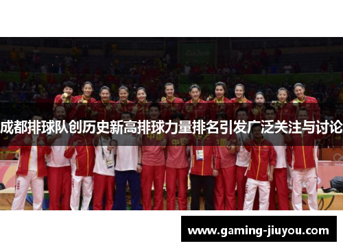成都排球队创历史新高排球力量排名引发广泛关注与讨论
