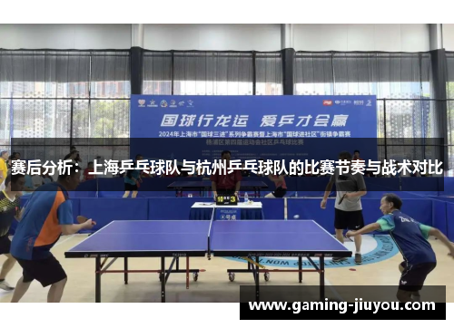 赛后分析：上海乒乓球队与杭州乒乓球队的比赛节奏与战术对比