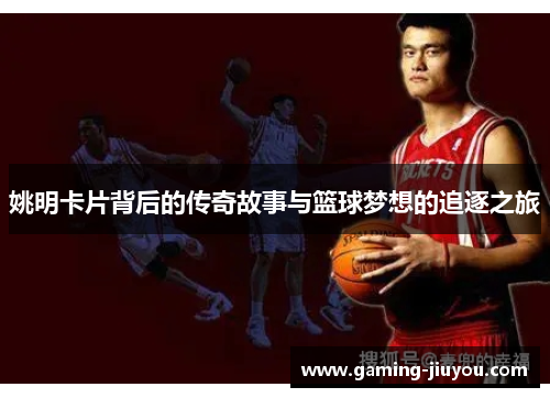 姚明卡片背后的传奇故事与篮球梦想的追逐之旅