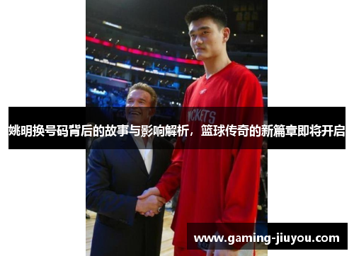 姚明换号码背后的故事与影响解析，篮球传奇的新篇章即将开启